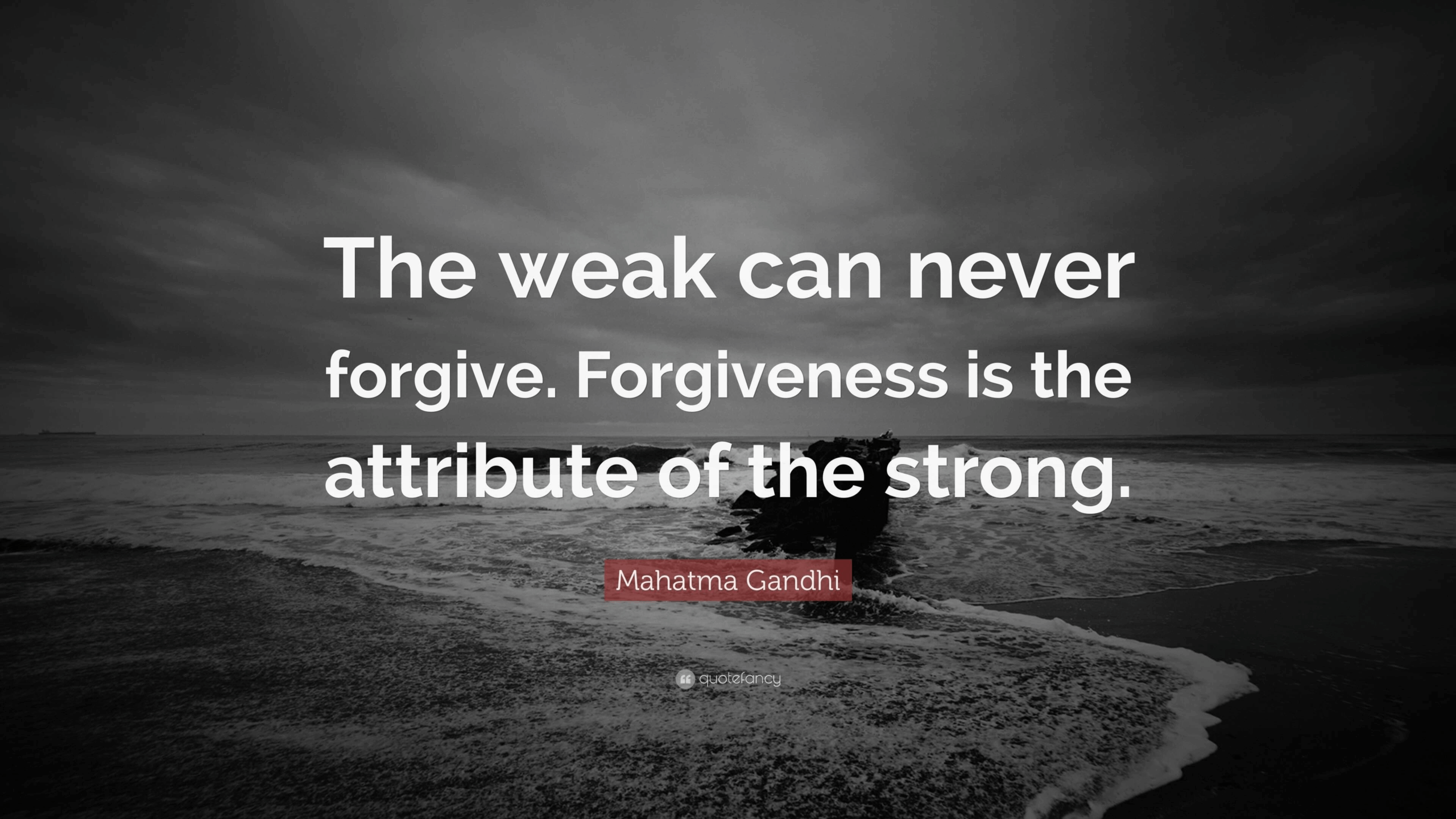 Forgiveness is the attribute of the strong