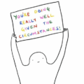 Remember to appreciate how well you're doing, considering your circumstances