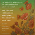 Happiness is something you create on your own