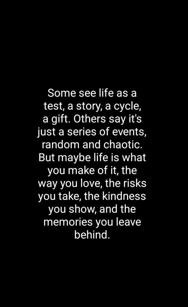 Maybe life is what you make of it